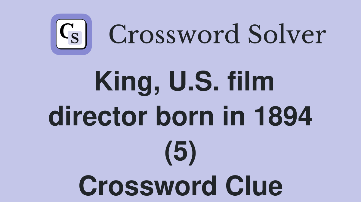 King, U.S. film director born in 1894 (5) Crossword Clue