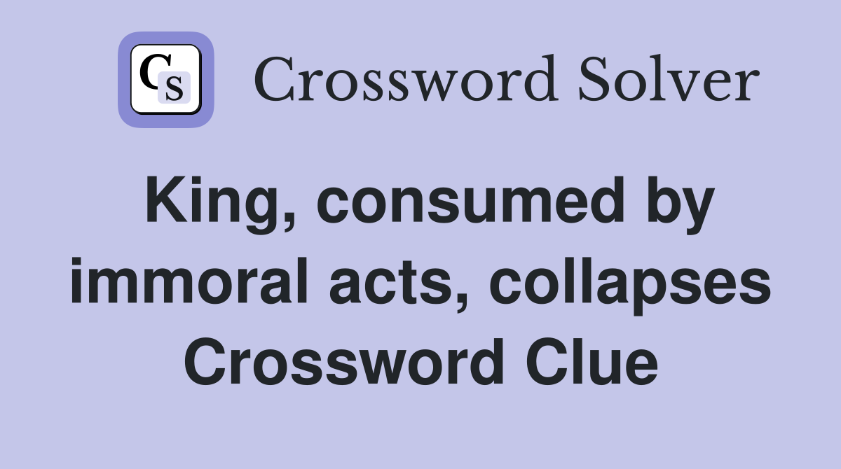 King, consumed by immoral acts, collapses Crossword Clue