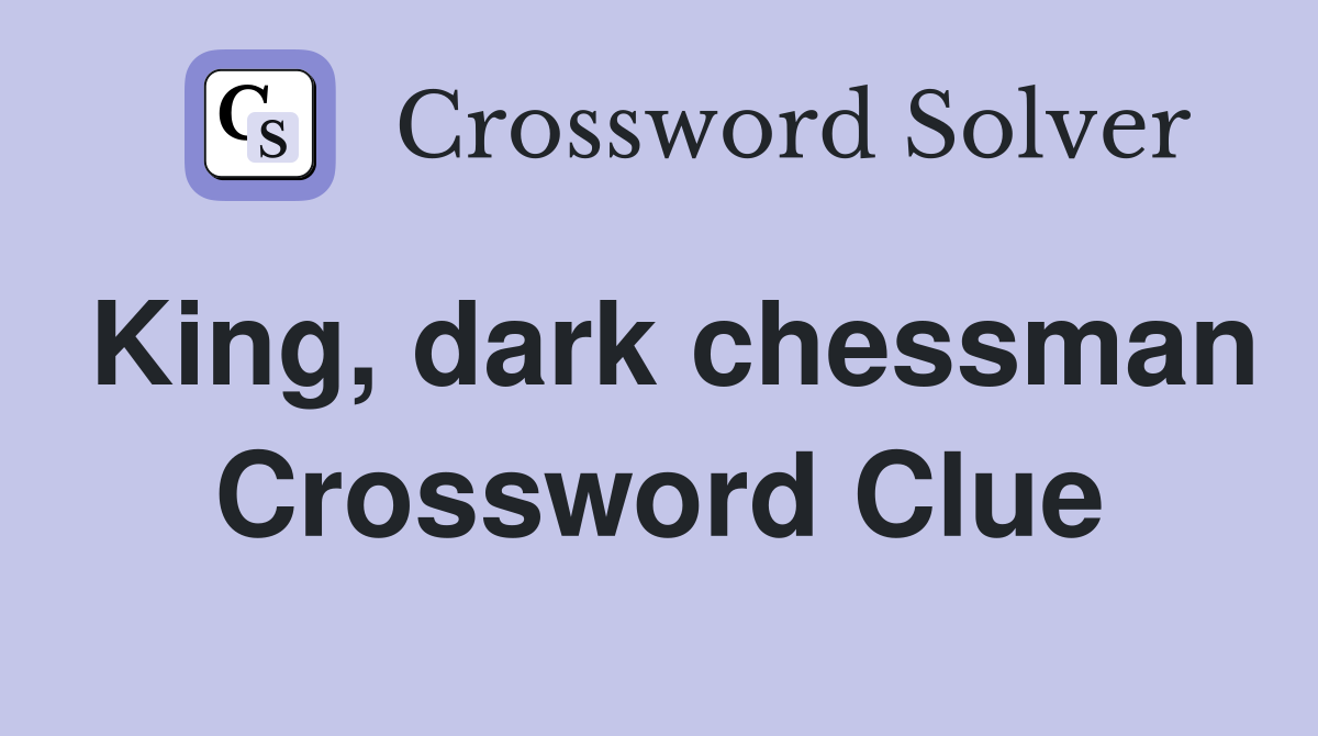 King, dark chessman Crossword Clue