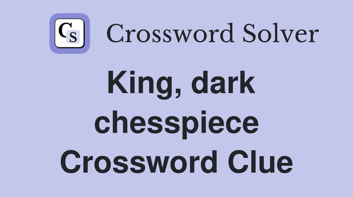 King, dark chesspiece Crossword Clue