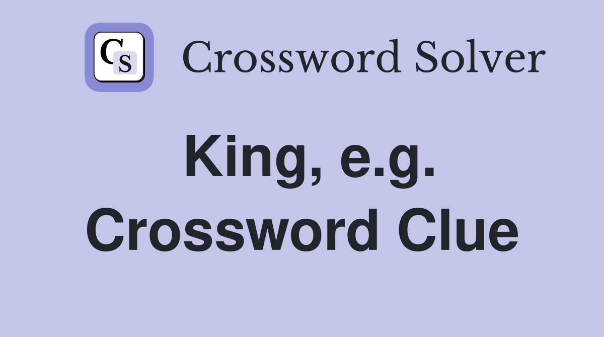 King, e.g. Crossword Clue