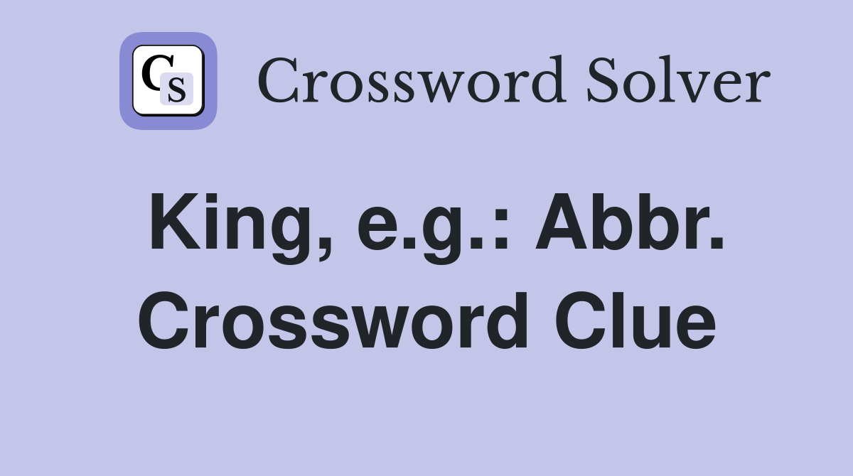 King, e.g.: Abbr. Crossword Clue