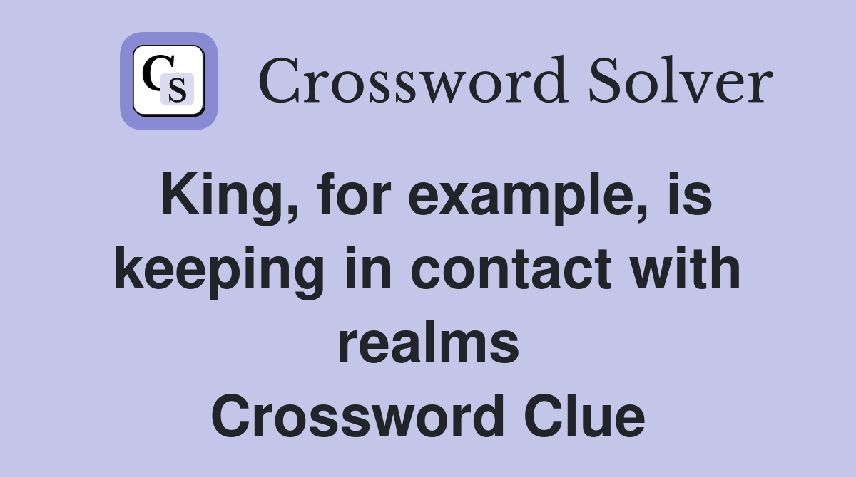 King, for example, is keeping in contact with realms Crossword Clue