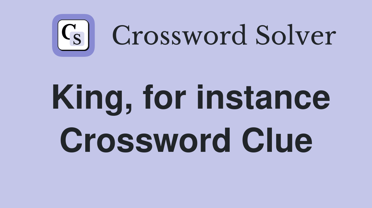 King, for instance Crossword Clue