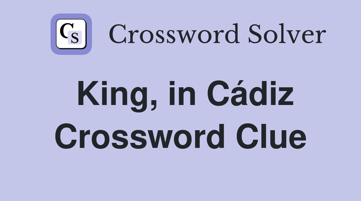 King, in Cádiz Crossword Clue