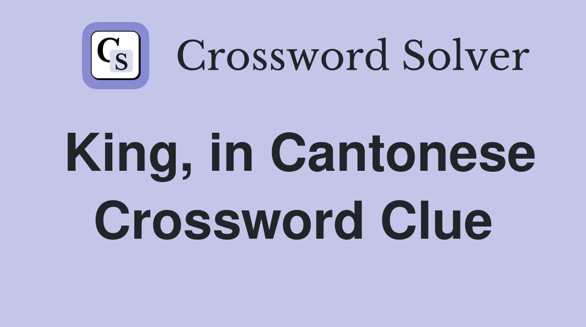 King, in Cantonese Crossword Clue