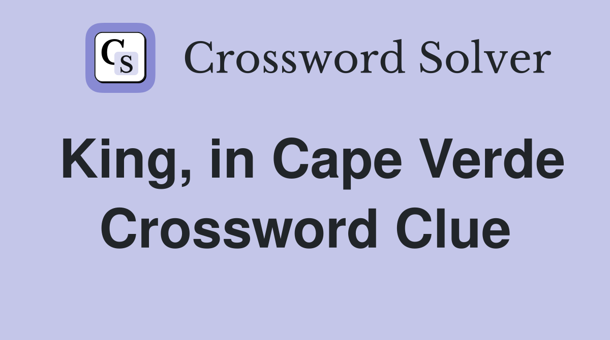 King, in Cape Verde Crossword Clue