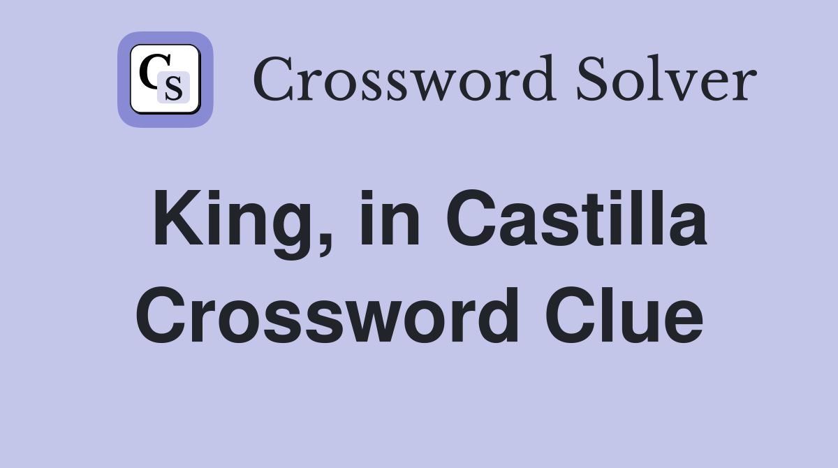 King, in Castilla Crossword Clue