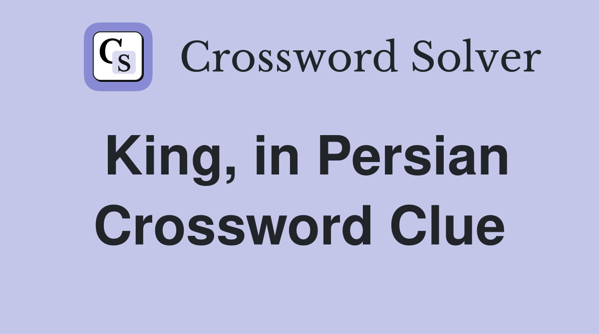 King, in Persian Crossword Clue