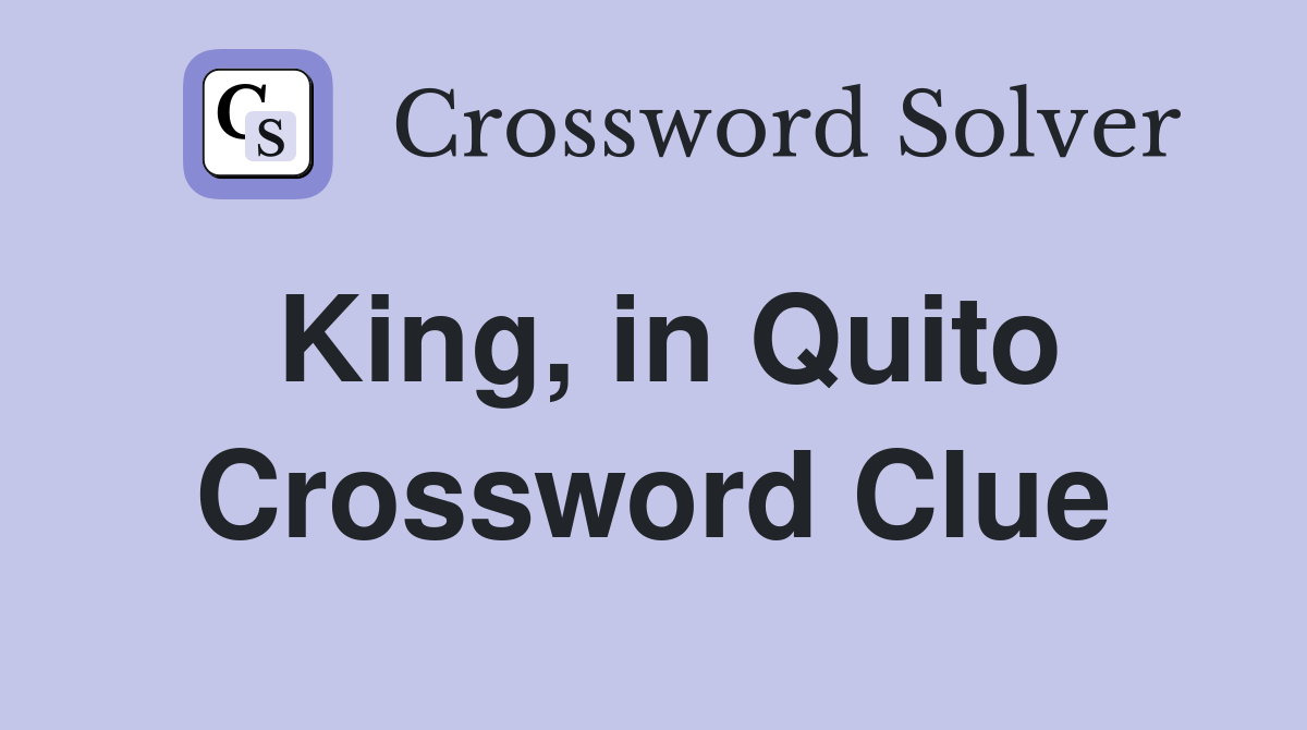 King, in Quito Crossword Clue