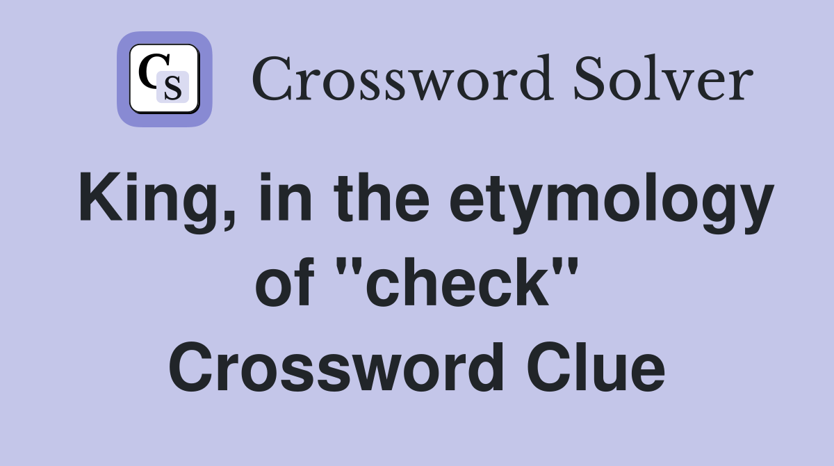 King, in the etymology of ''check'' Crossword Clue