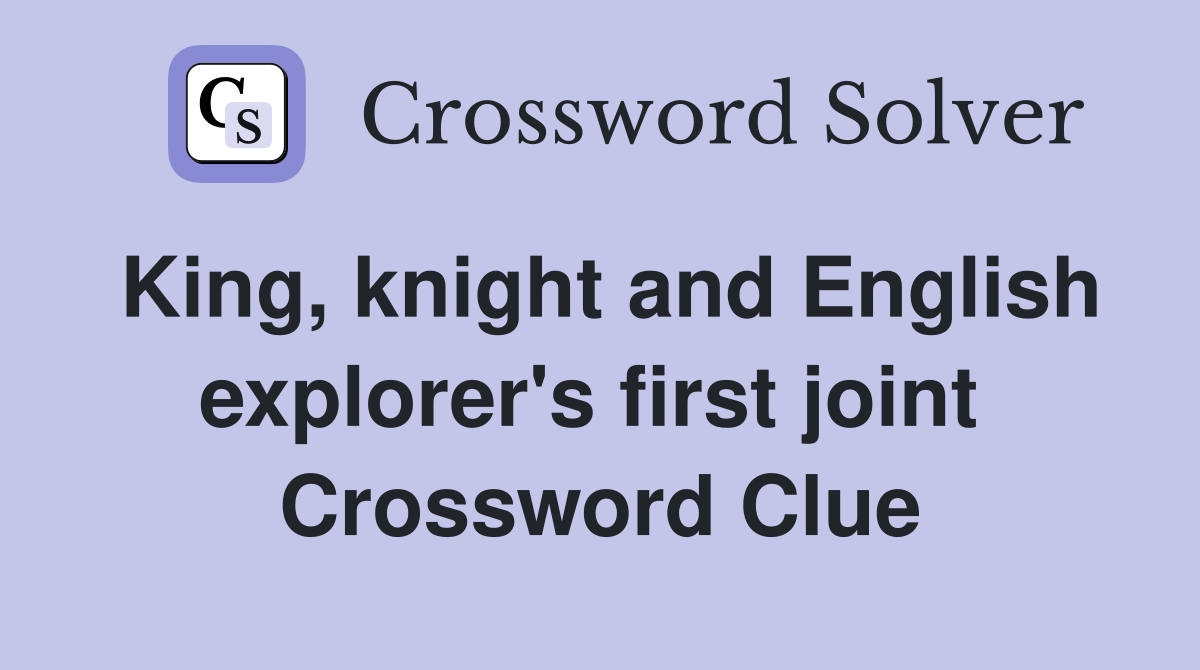 King, knight and English explorer's first joint  Crossword Clue