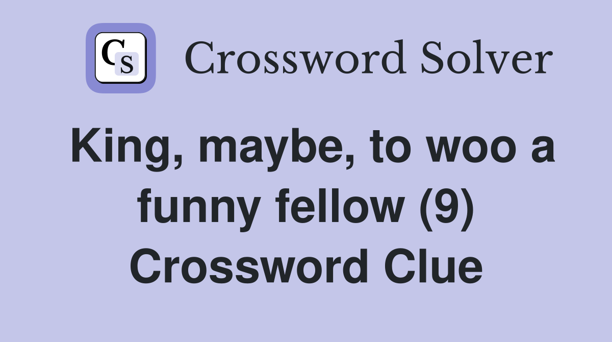 King, maybe, to woo a funny fellow (9) Crossword Clue