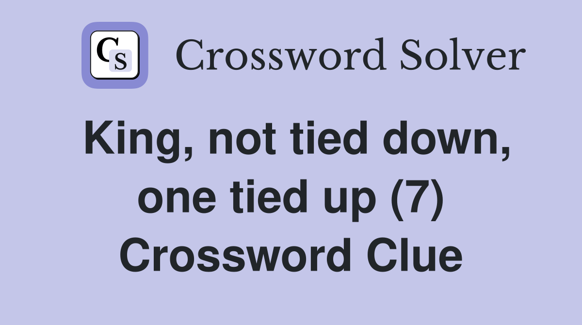 King, not tied down, one tied up (7) Crossword Clue