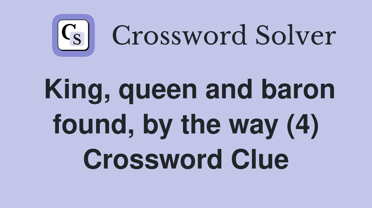 King, queen and baron found, by the way (4) Crossword Clue