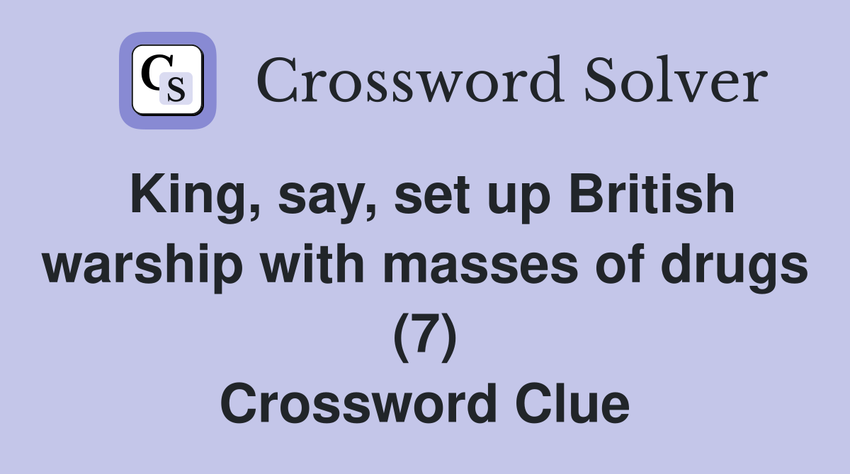 King, say, set up British warship with masses of drugs (7) Crossword Clue