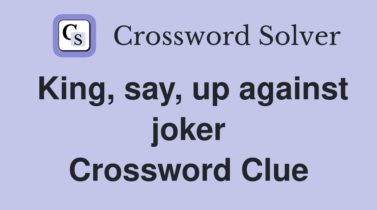King, say, up against joker Crossword Clue