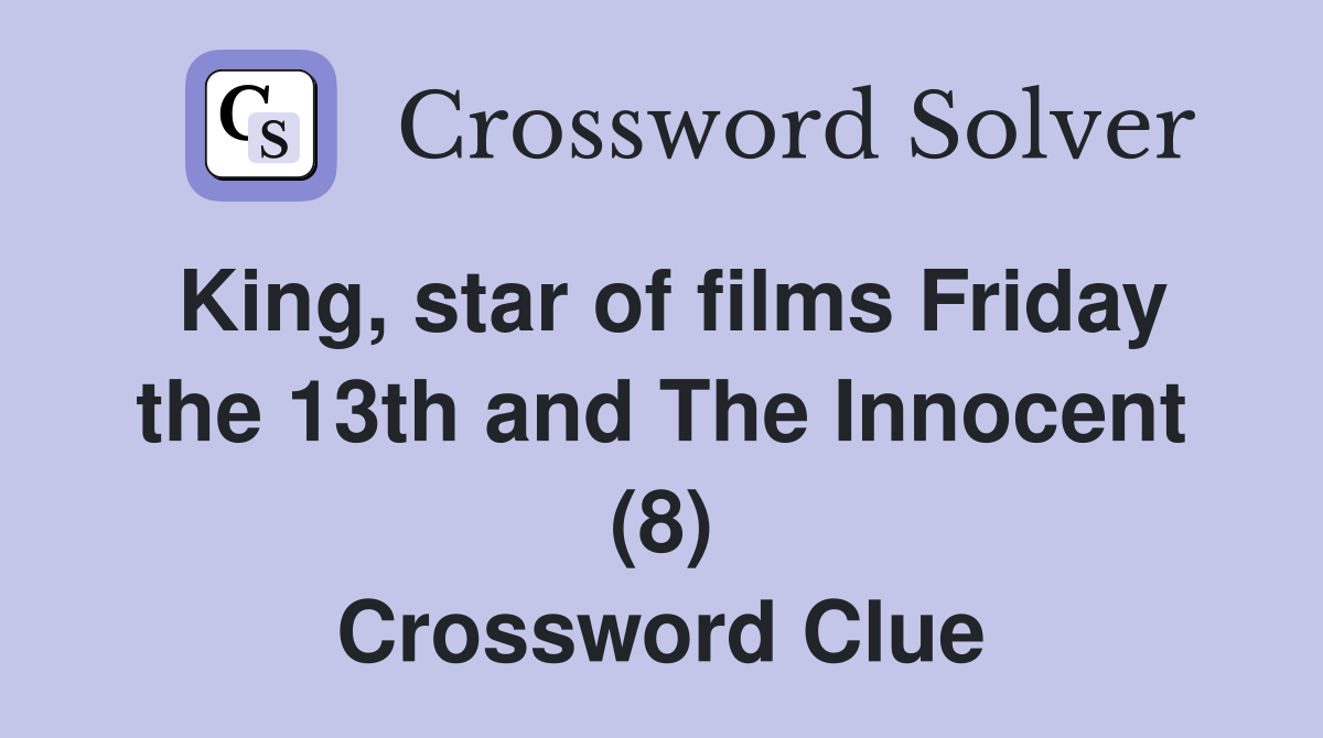 King, star of films Friday the 13th and The Innocent (8) Crossword Clue