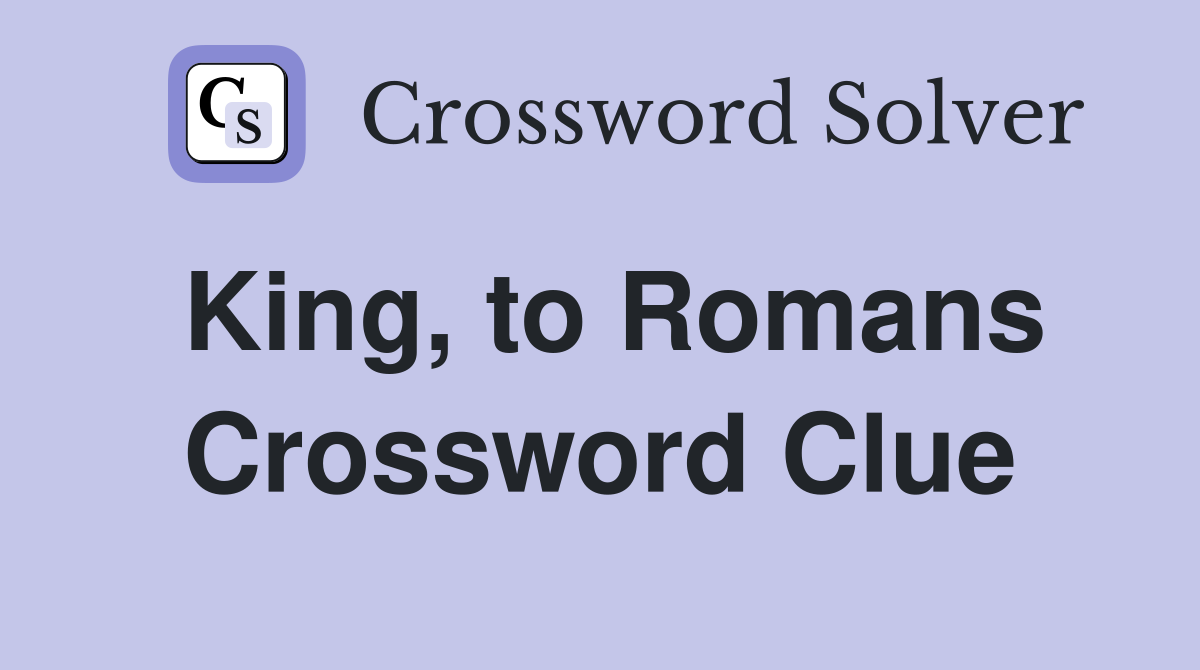 King, to Romans Crossword Clue