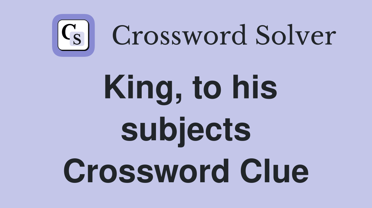 King, to his subjects Crossword Clue