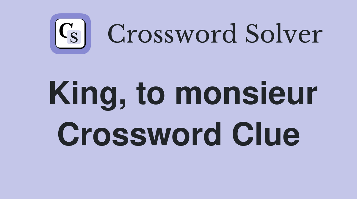 King, to monsieur Crossword Clue