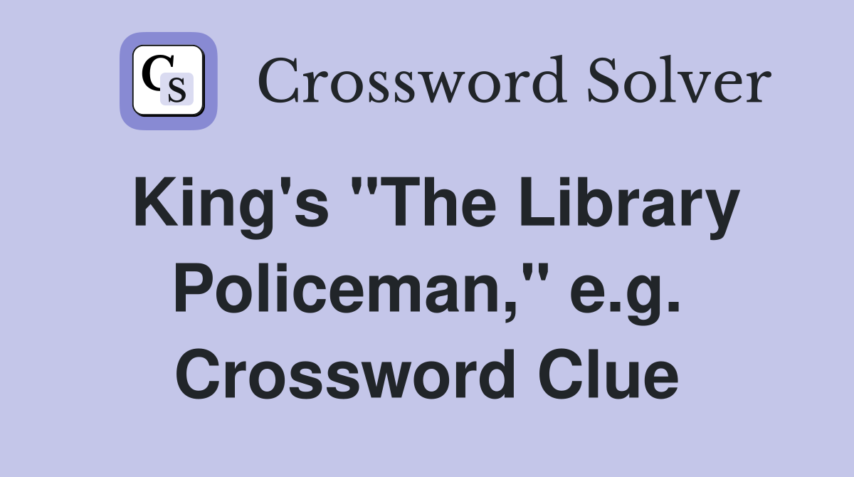King's "The Library Policeman," e.g. Crossword Clue