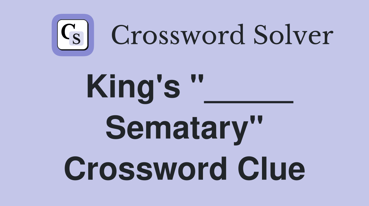 King's "_____ Sematary" Crossword Clue