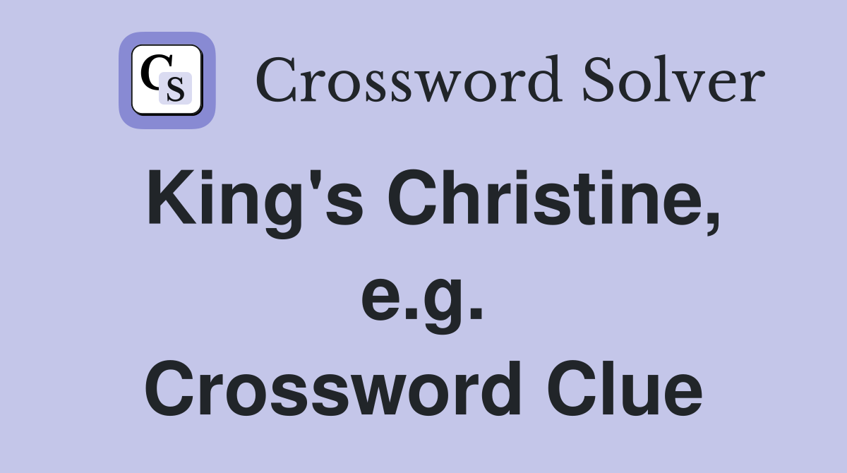 King's Christine, e.g. Crossword Clue
