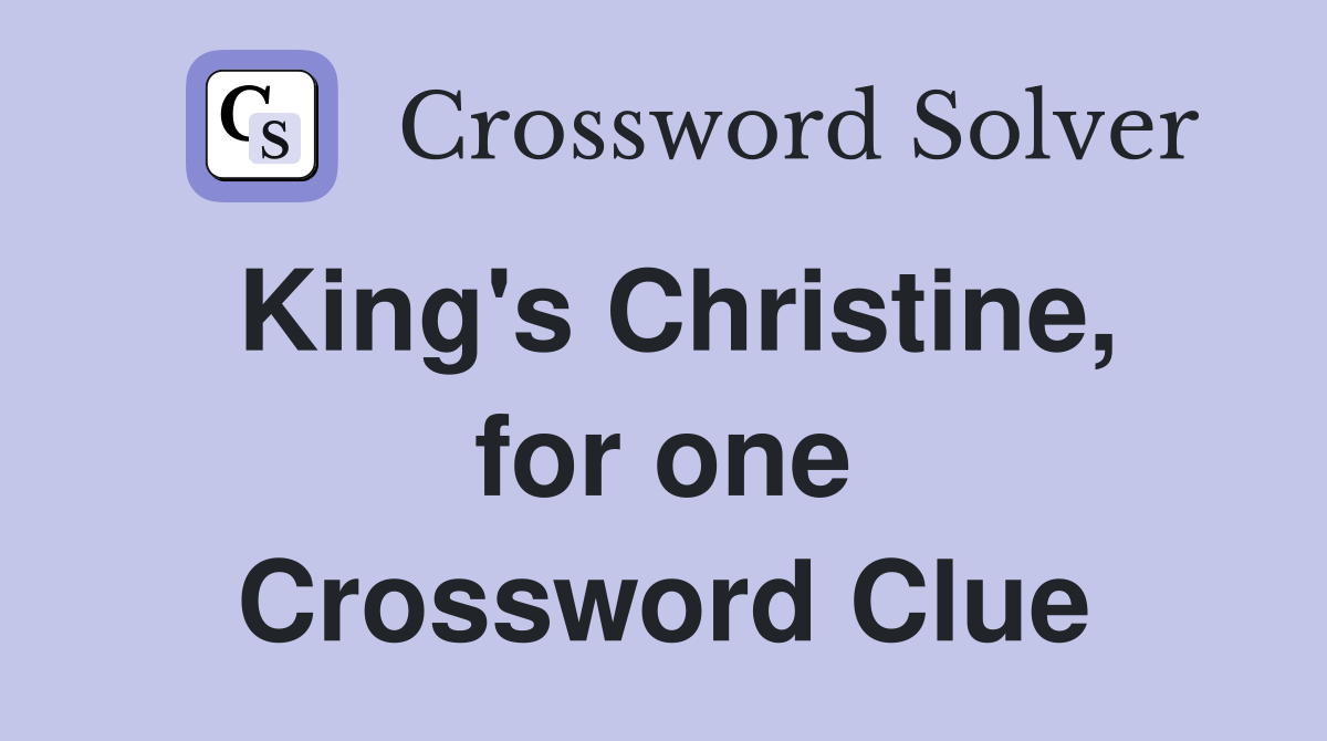 King's Christine, for one Crossword Clue