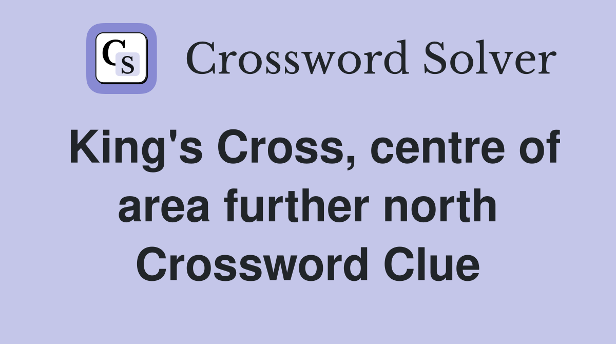 King's Cross, centre of area further north Crossword Clue