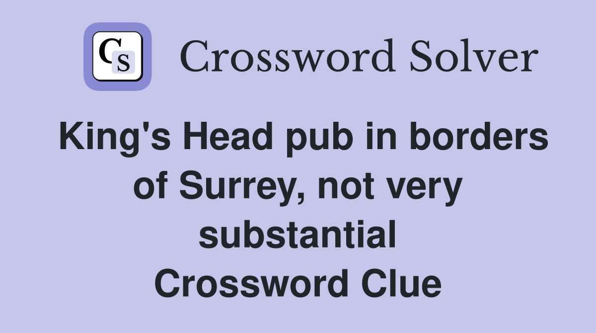 King's Head pub in borders of Surrey, not very substantial Crossword Clue