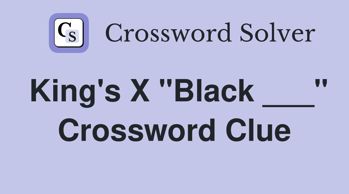 King's X "Black ___" Crossword Clue