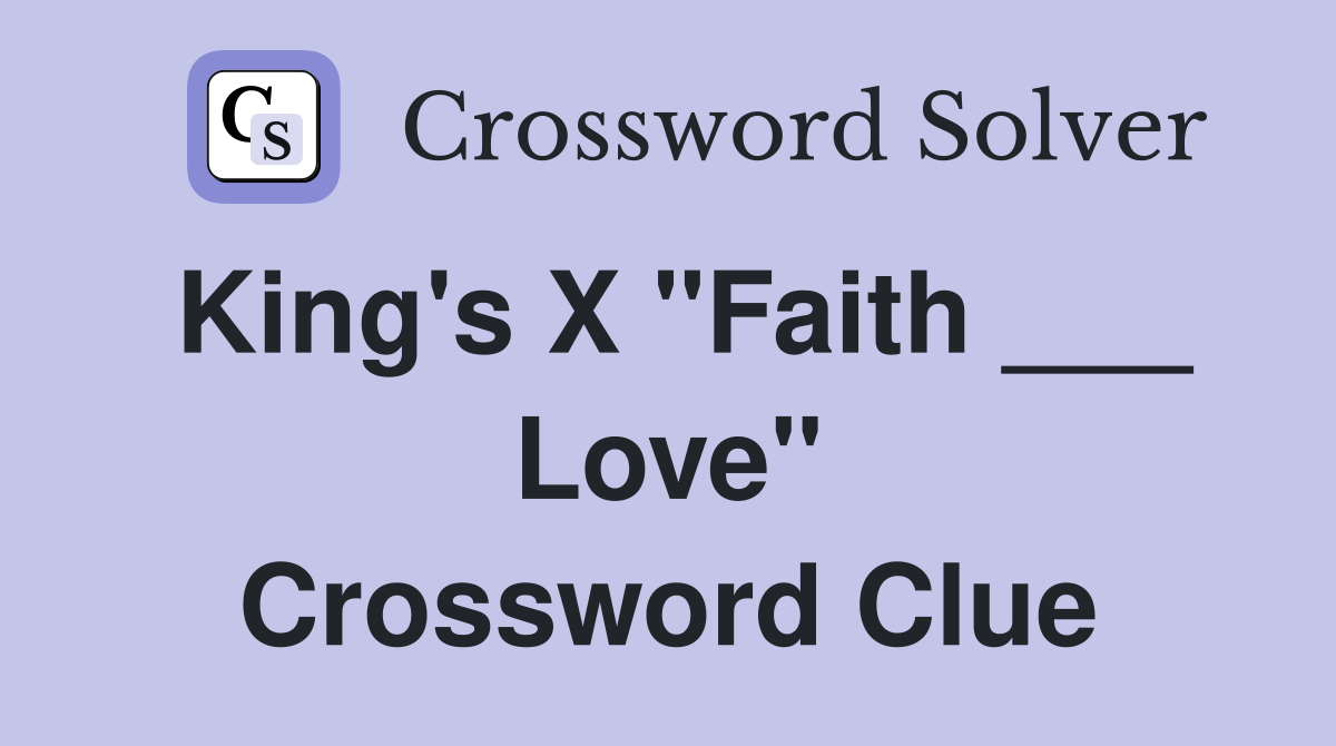King's X "Faith ___ Love" Crossword Clue