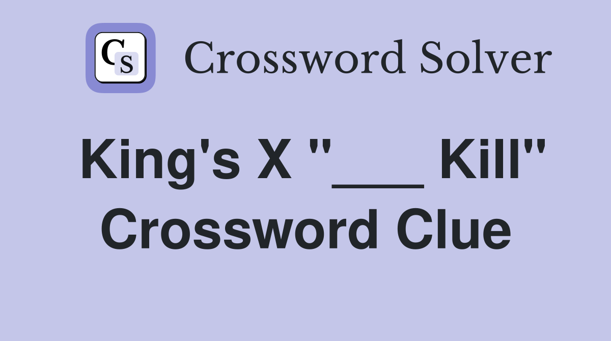 King's X "___ Kill" Crossword Clue