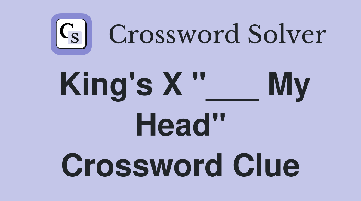 King's X "___ My Head" Crossword Clue