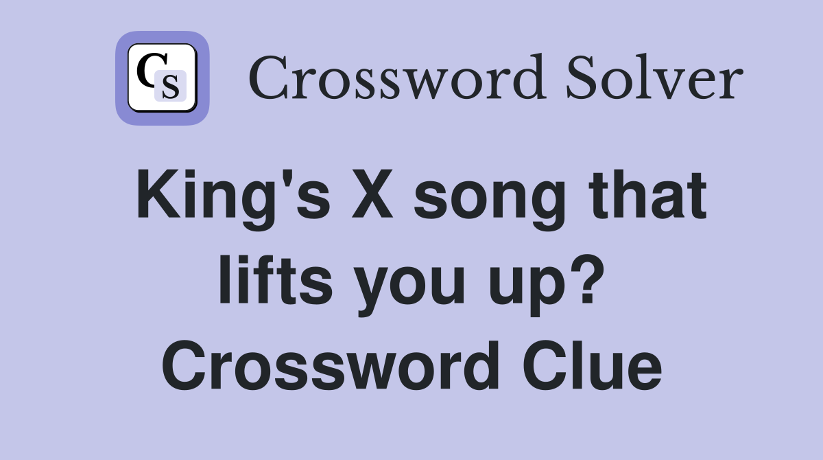 King's X song that lifts you up? Crossword Clue