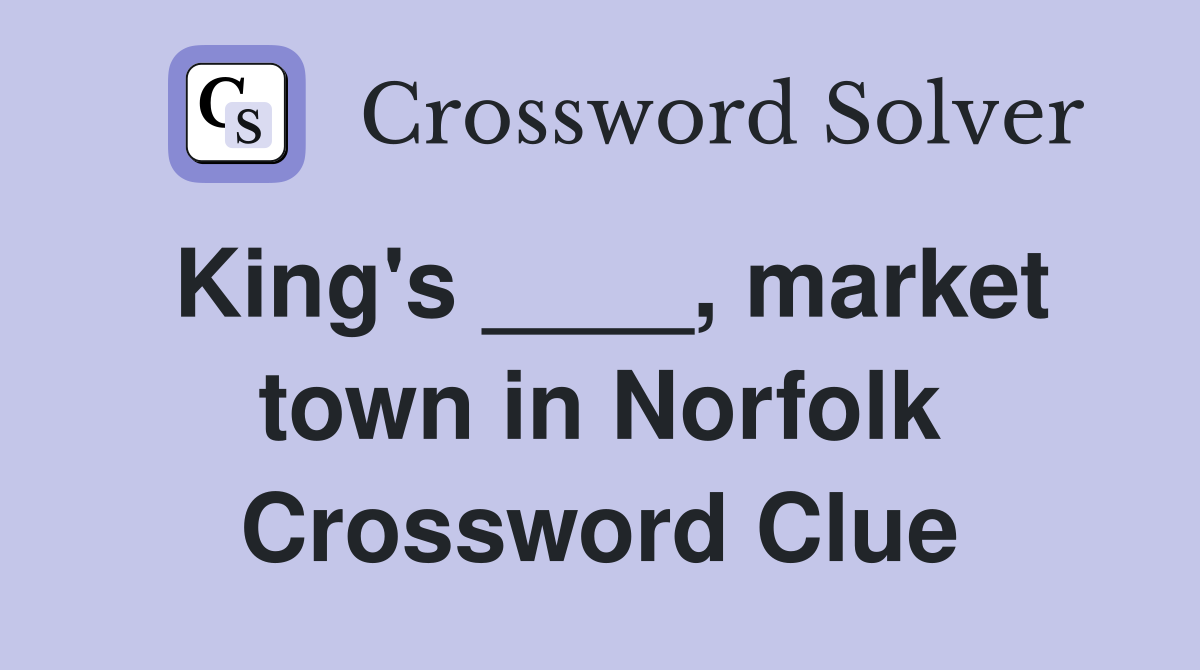 King's ____, market town in Norfolk Crossword Clue