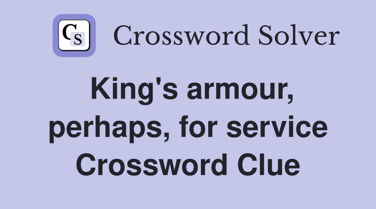 King's armour, perhaps, for service Crossword Clue