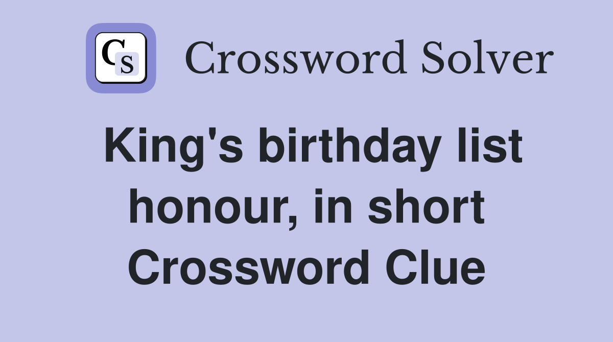 King's birthday list honour, in short Crossword Clue
