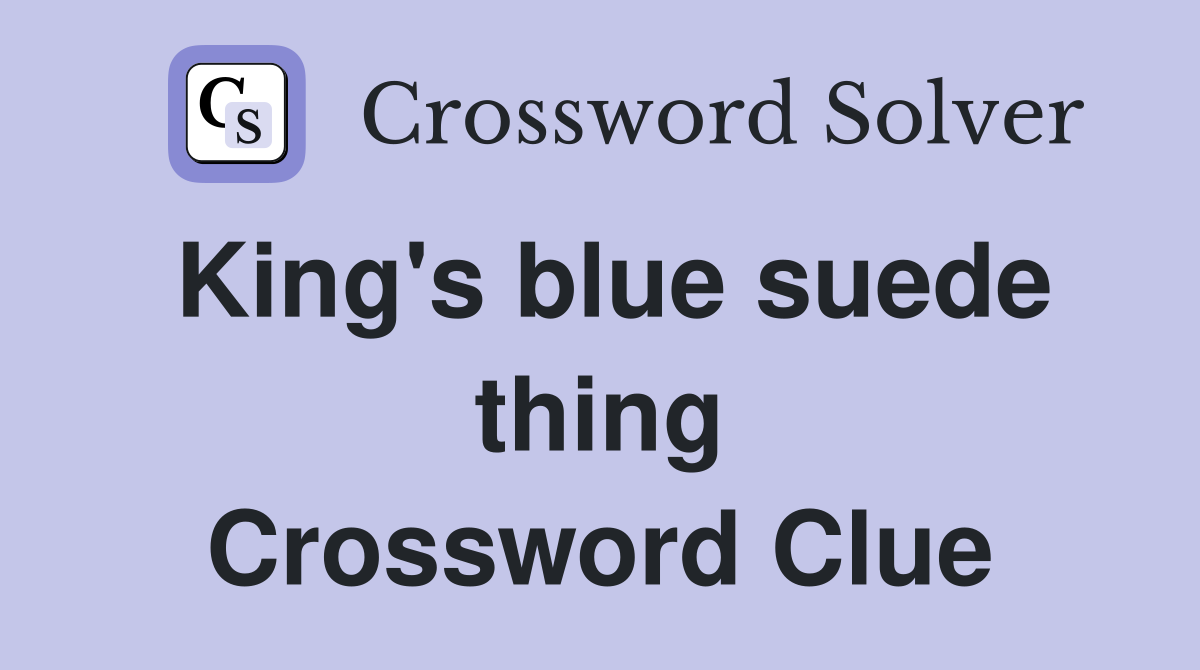 King's blue suede thing Crossword Clue