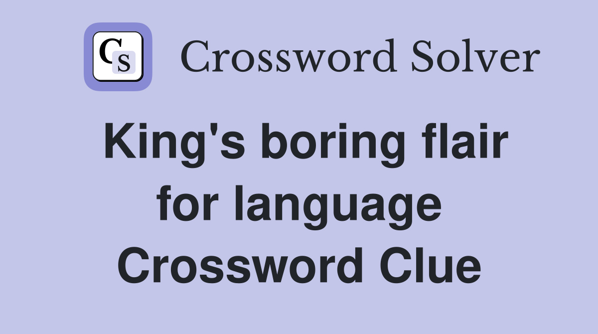 King's boring flair for language Crossword Clue