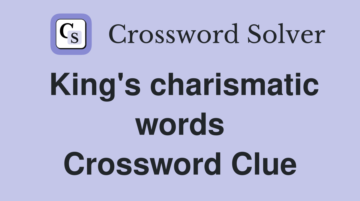 King's charismatic words Crossword Clue