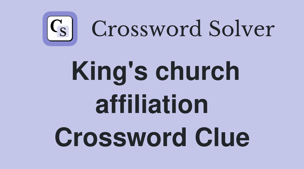 King's church affiliation Crossword Clue