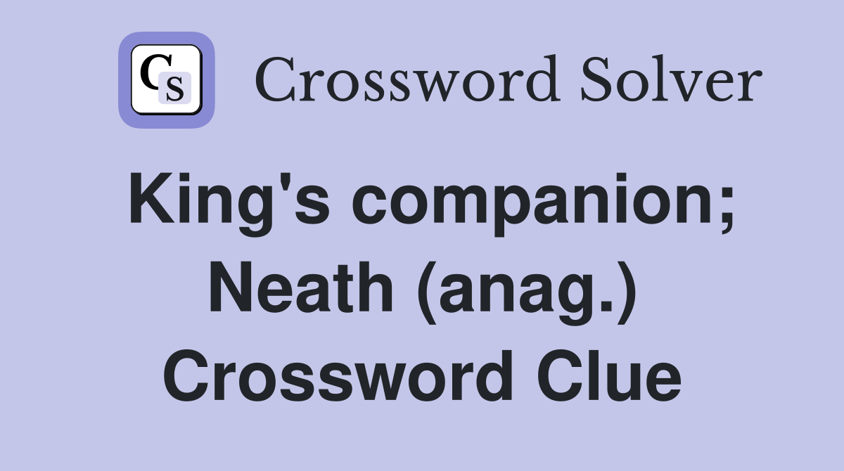 King's companion; Neath (anag.) Crossword Clue