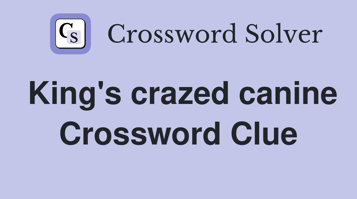 King's crazed canine Crossword Clue