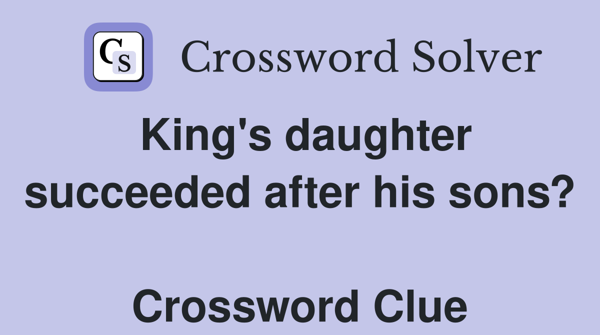 King's daughter succeeded after his sons?  Crossword Clue