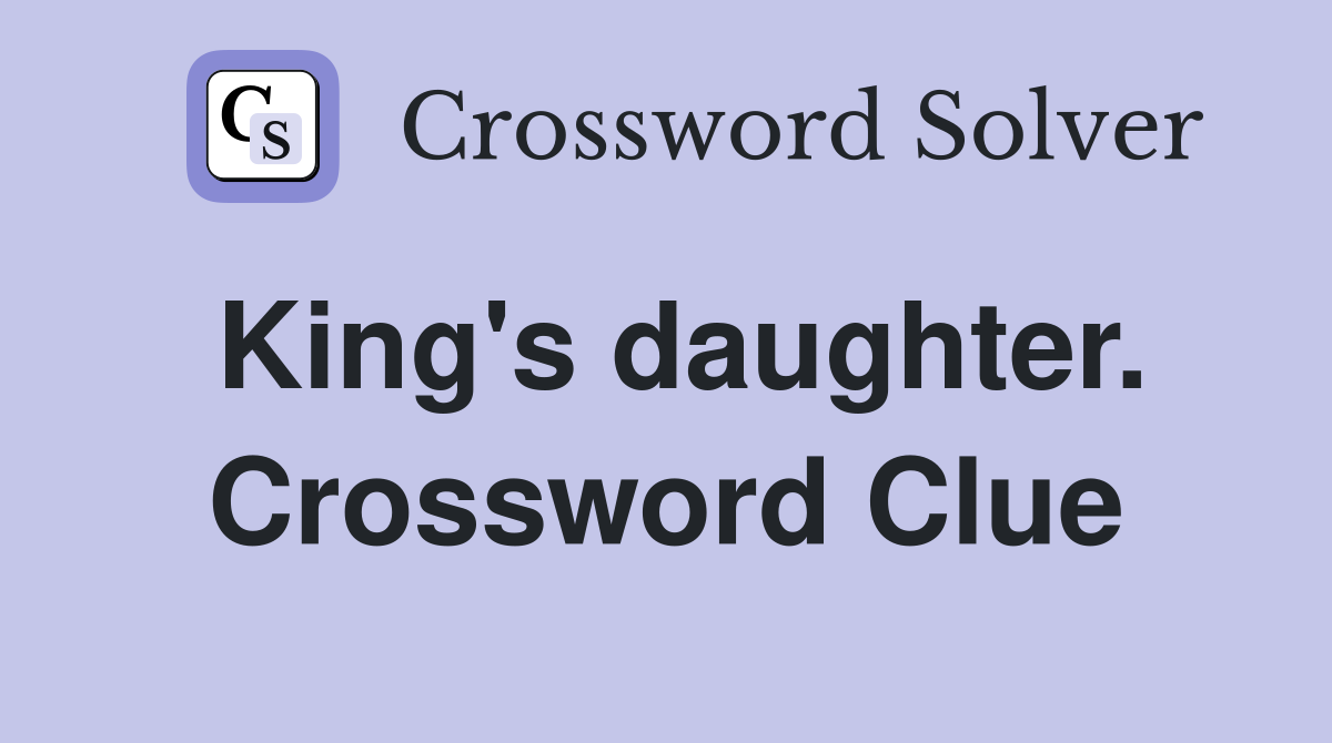 King's daughter. Crossword Clue