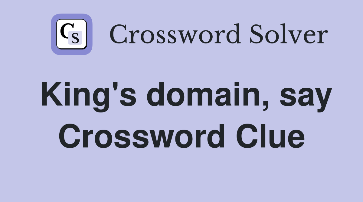 King's domain, say Crossword Clue