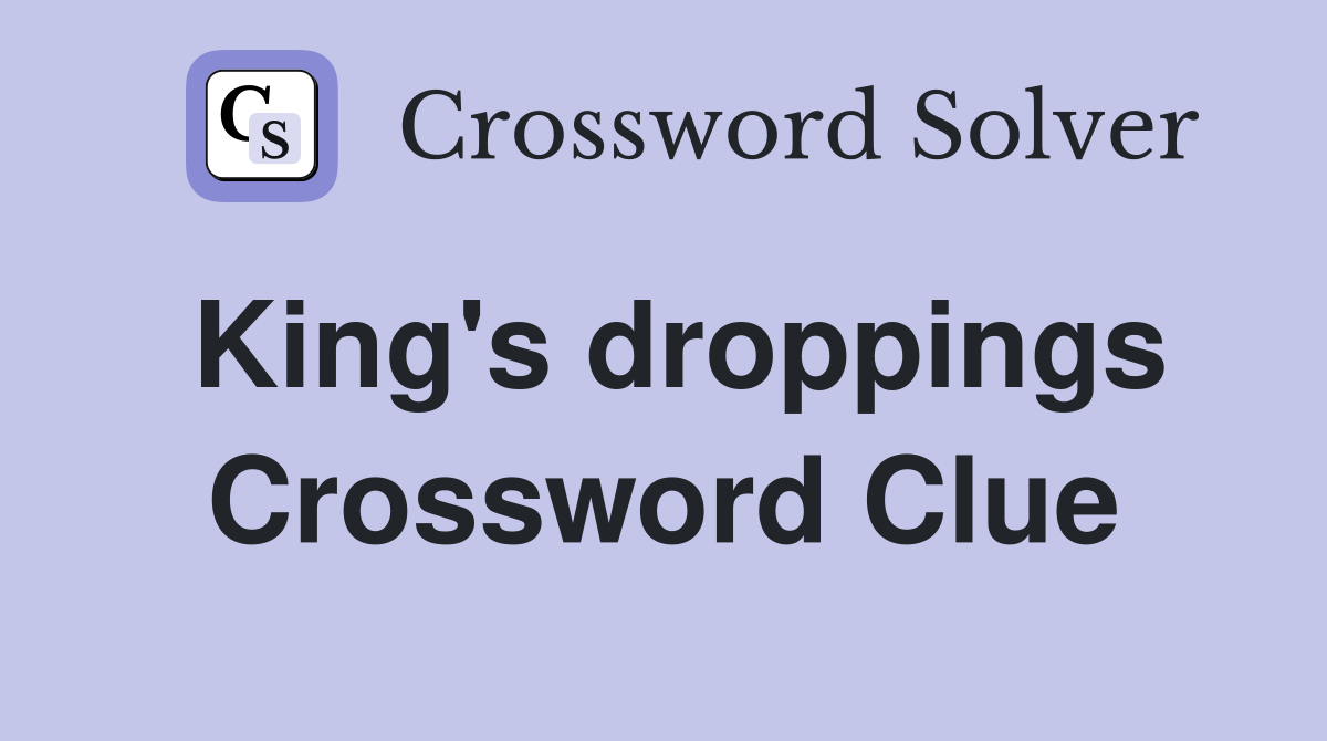 King's droppings Crossword Clue