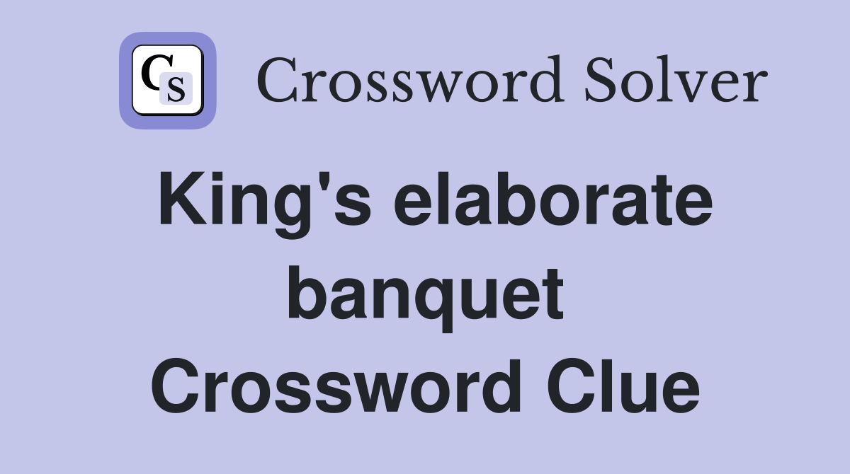 King's elaborate banquet Crossword Clue